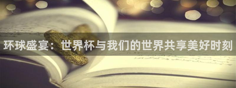 世界杯足球直播：环球盛宴：世界杯与我们的世界共享美好时刻